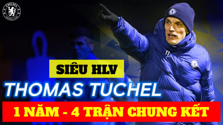 Thomas Tuchel: Hành trình 1 năm đưa Chelsea vào 4 trận chung kết