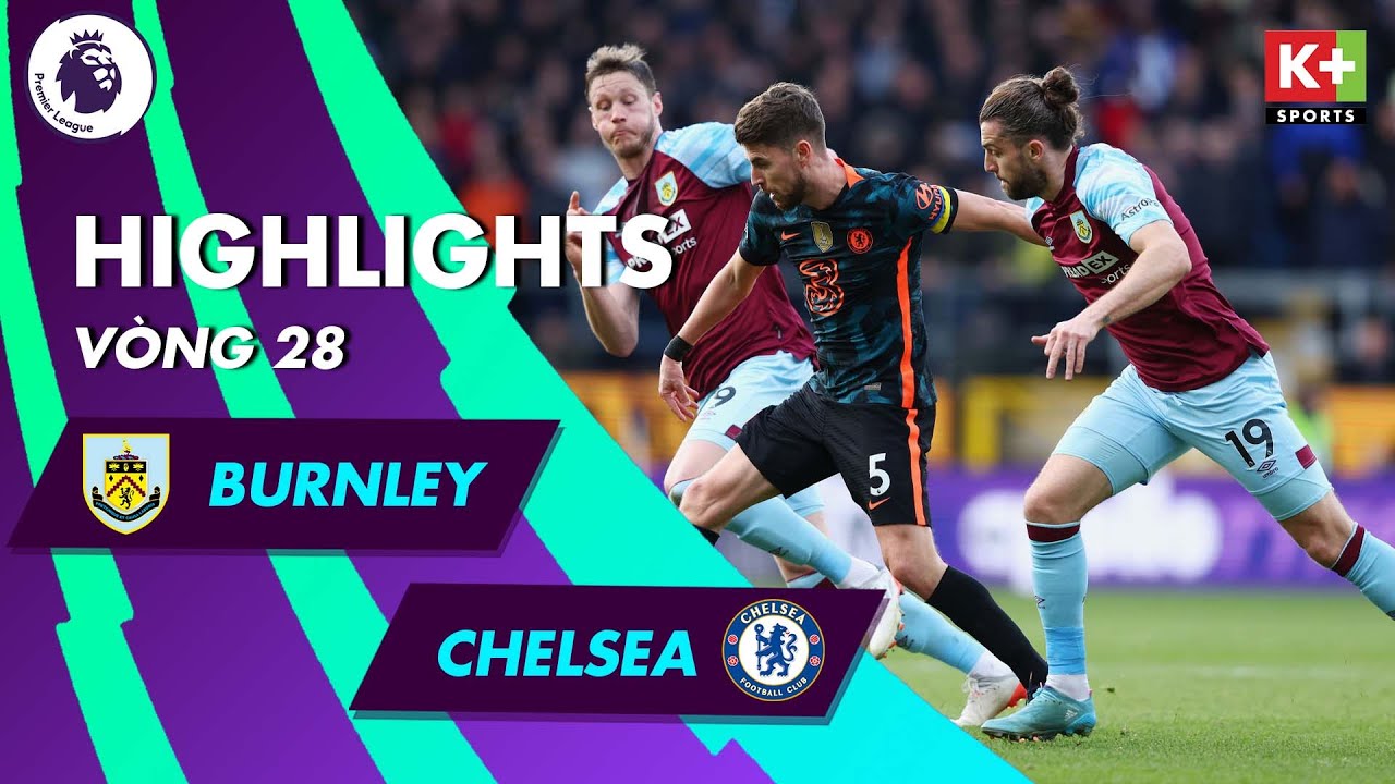 Chelsea vs Burnley - vòng 28 Ngoại hạng Anh 2021/22