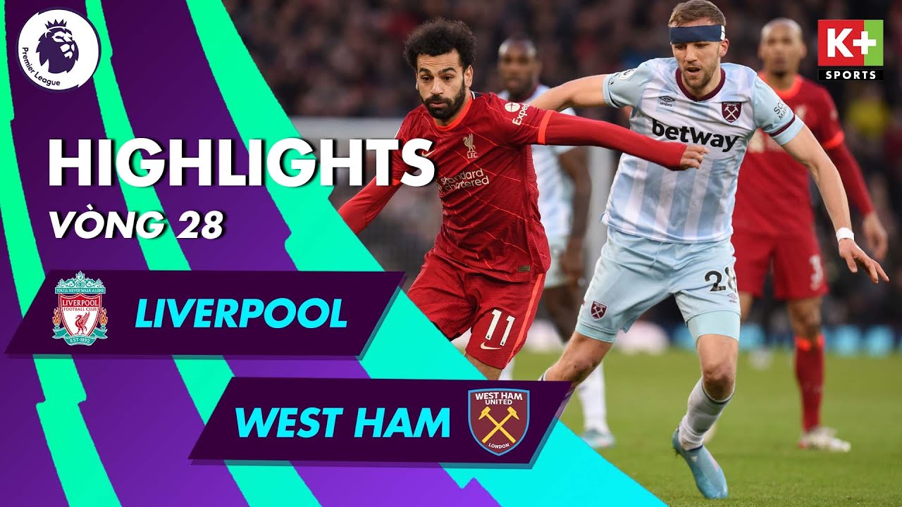 Liverpool vs West Ham - vòng 28 Ngoại hạng Anh 2021/22