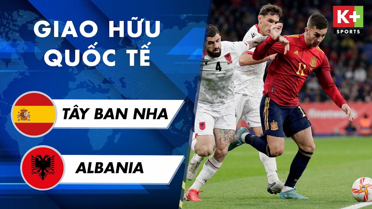 Tây Ban Nha vs Albania - giao hữu quốc tế