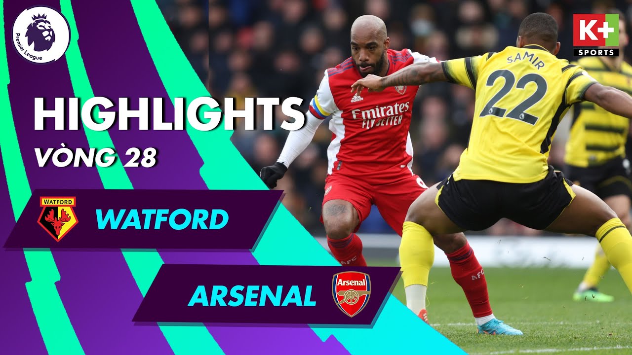 Watford vs Arsenal - vòng 28 Ngoại hạng Anh 2021/22