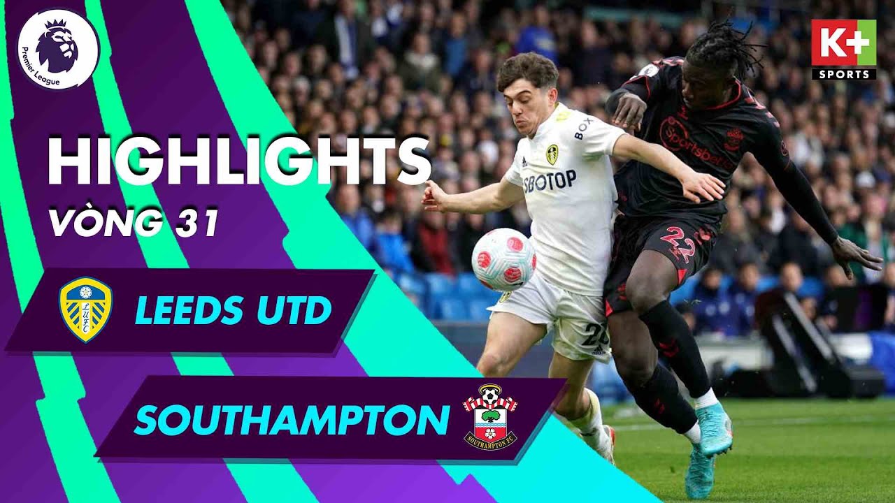 Leeds United vs Southampton - vòng  31 Ngoại hạng Anh 2021/22