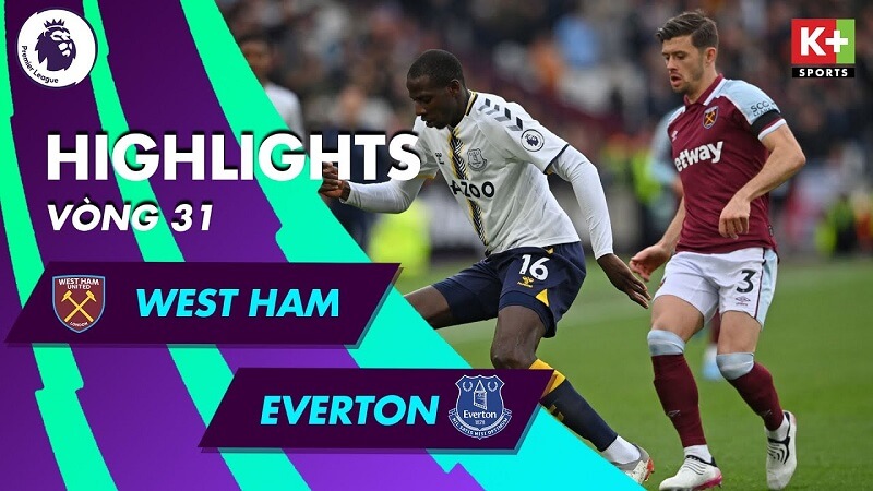 West Ham vs Everton - vòng 31 Ngoại hạng Anh 2021/22