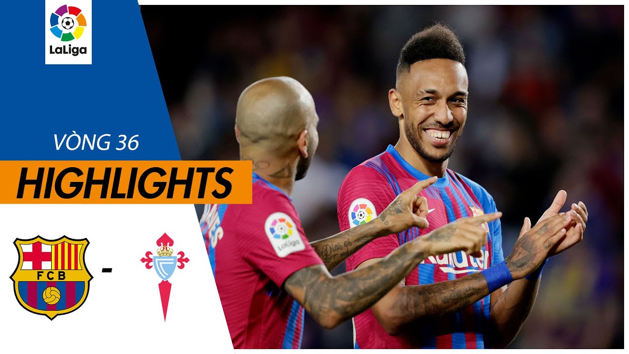 Barcelona vs Celta Vigo - vòng 36 La Liga 2021/22