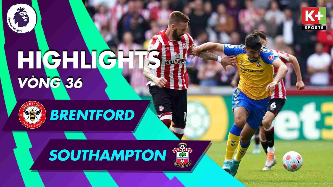 Brentford vs Southampton - vòng 36 Ngoại hạng Anh 2021/22