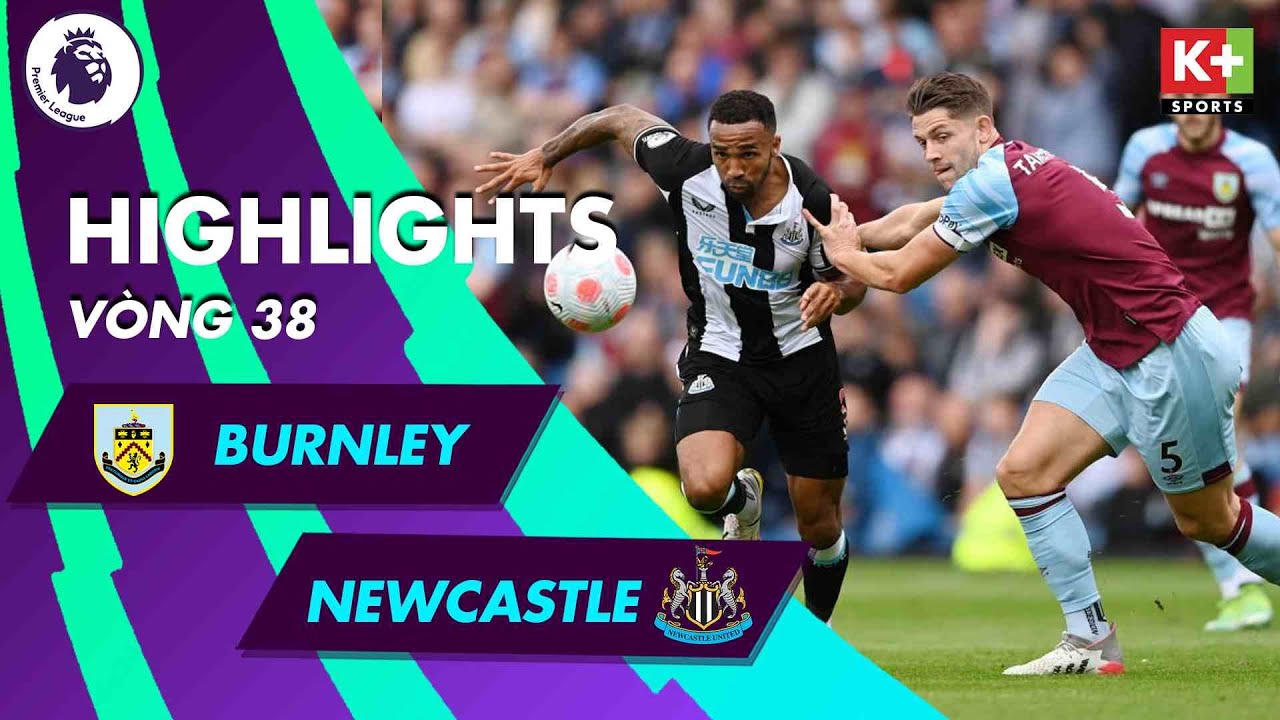 Burnley vs Newcastle United - vòng 38 Ngoại hạng Anh 2021/22