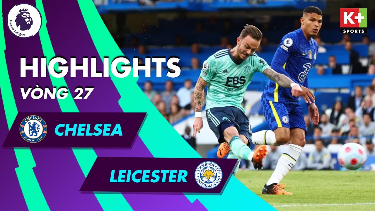 Chelsea vs Leicester City - vòng 27 Ngoại hạng Anh 2021/22