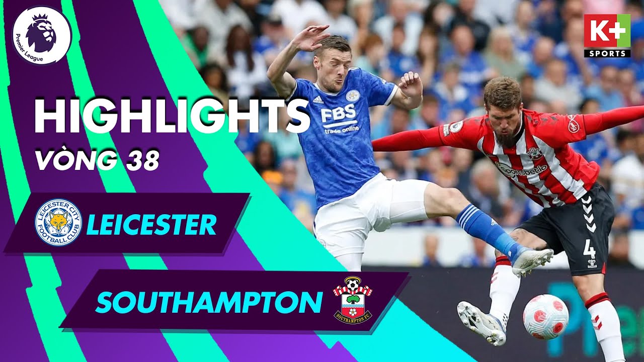 Leicester City vs Southampton - vòng 38 Ngoại hạng Anh 2021/22