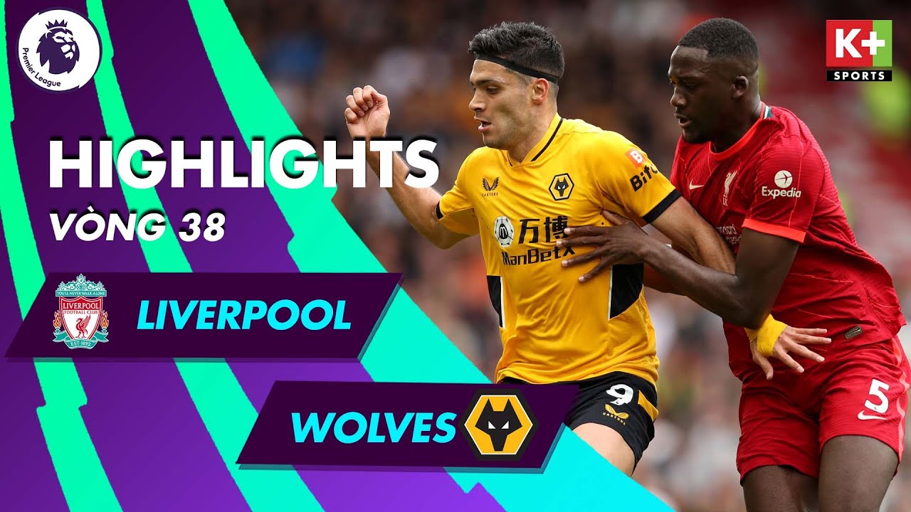Liverpool vs Wolves - vòng 38 Ngoại hạng Anh 2021/22