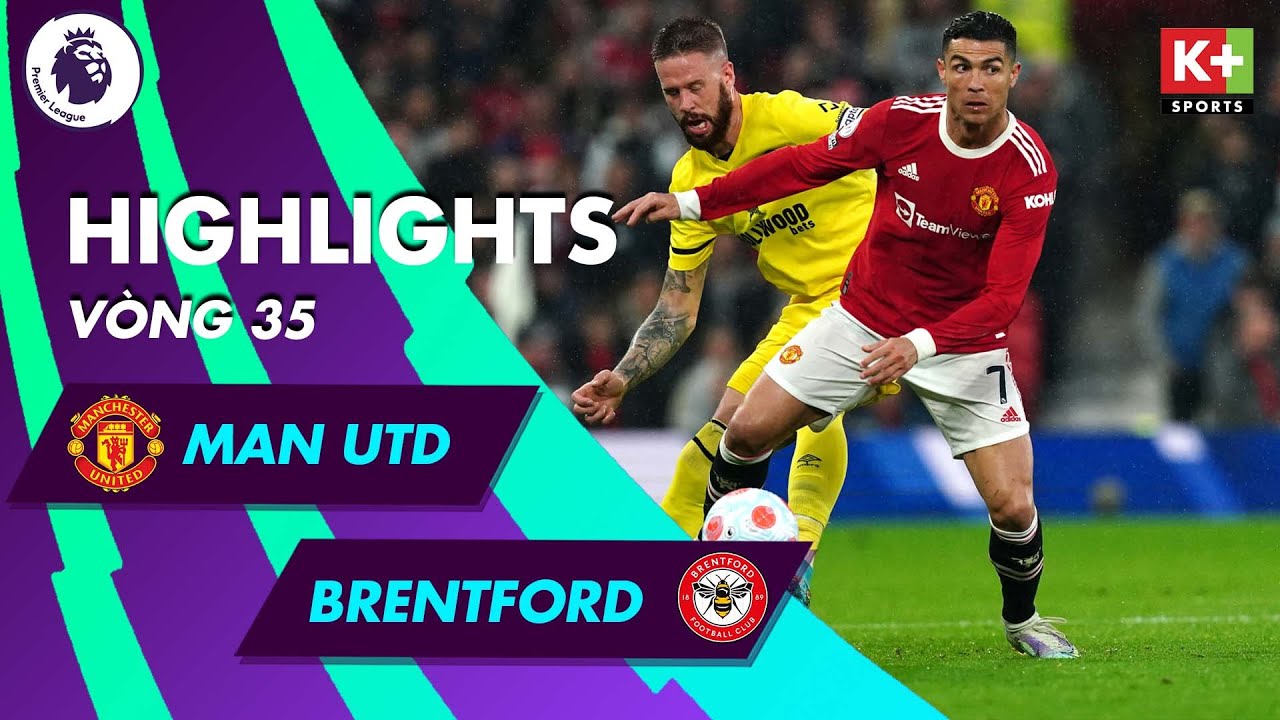 Man United vs Brentford - vòng 35 Ngoại hạng Anh 2021/22