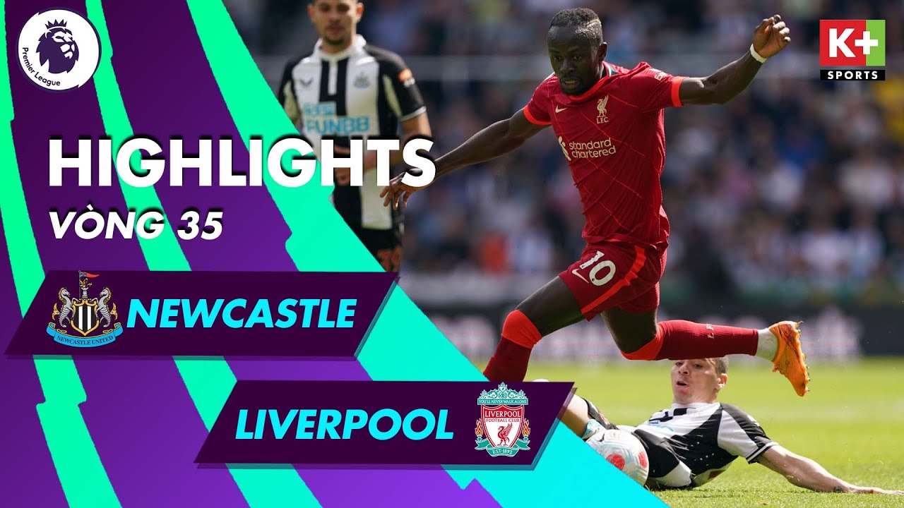Newcastle United vs Liverpool - vòng 35 Ngoại hạng Anh 2021/22