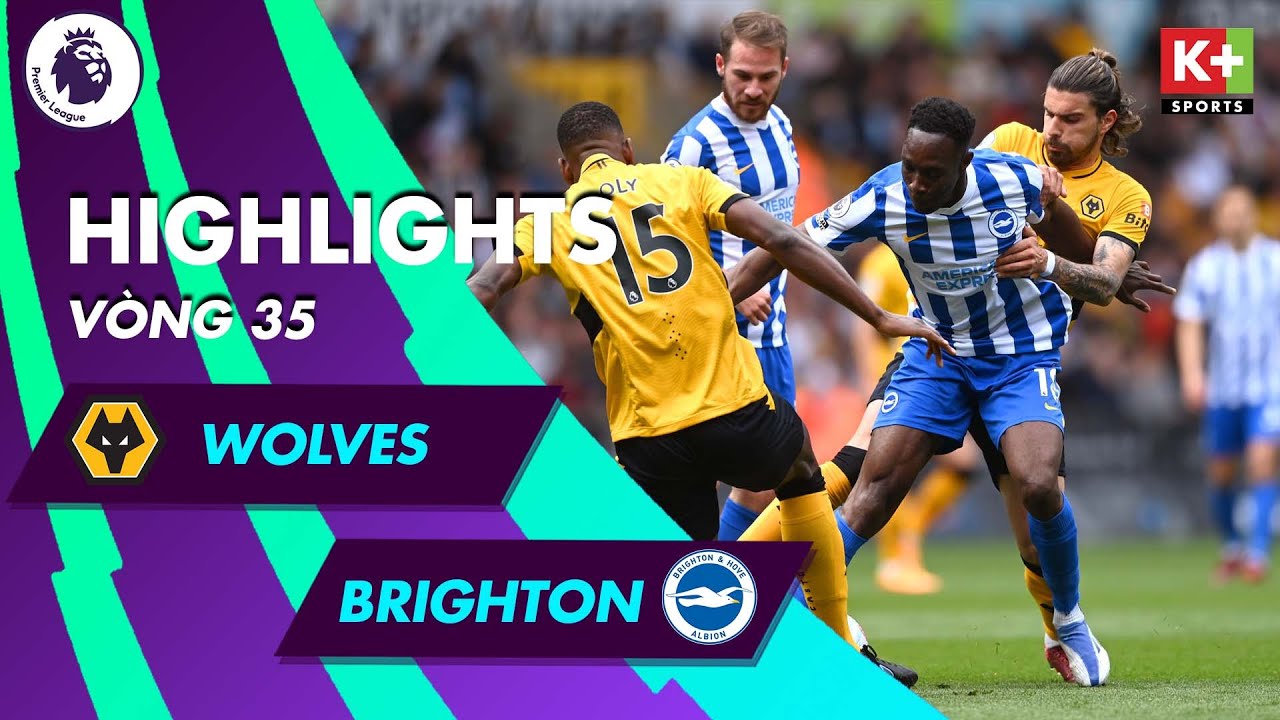 Wolves vs Brighton - vòng 35 Ngoại hạng Anh 2021/22