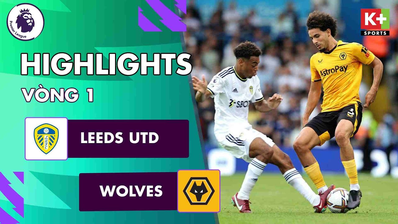 Leeds vs Wolves, vòng 1 Ngoại hạng Anh 2022/23