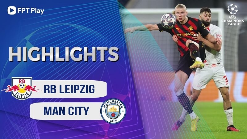 RB Leipzig vs Man City, lượt đi vòng 1/8 Cúp C1 2022/23