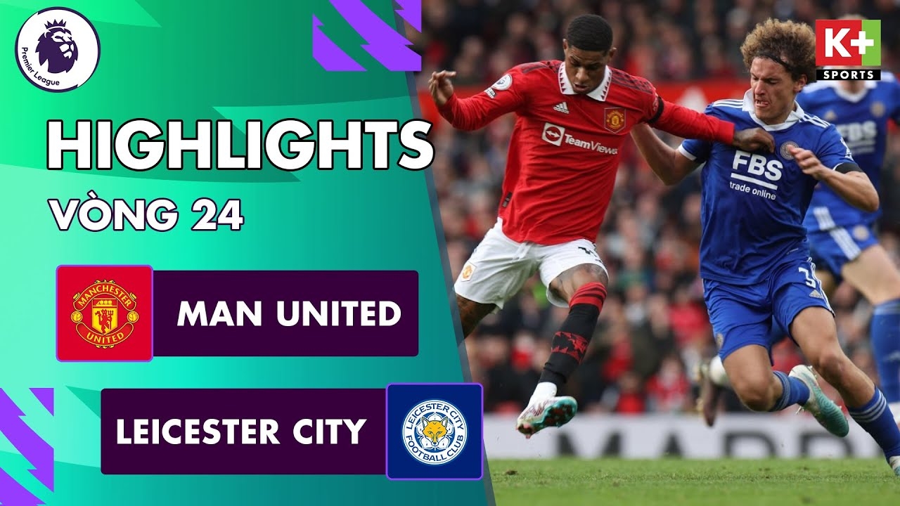 Man United vs Leicester, vòng 24 Ngoại hạng Anh 2022/23