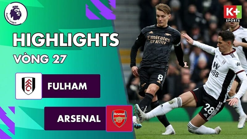 Fulham vs Arsenal, vòng 27 Ngoại hạng Anh 2022/23