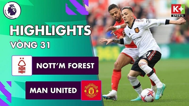 Nottingham Forest vs Man United, vòng 31 Ngoại hạng Anh 2022/23