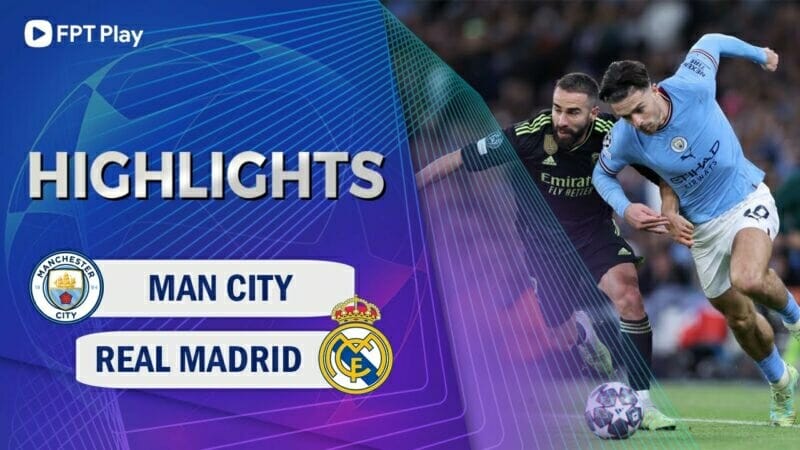 Man City vs Real Madrid, bán kết lượt về Champions League 2022/23