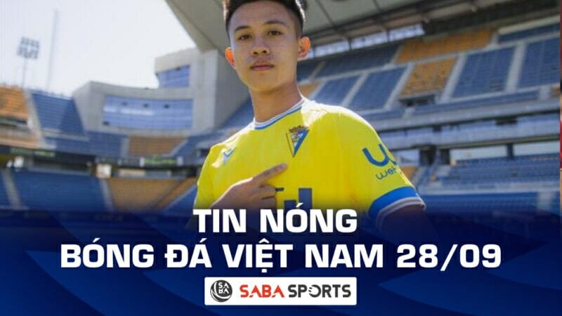 Tin nóng bóng đá Việt Nam hôm nay ngày 28/09: Hoàng Vĩnh Nguyên gây ấn tượng ở Tây Ban Nha