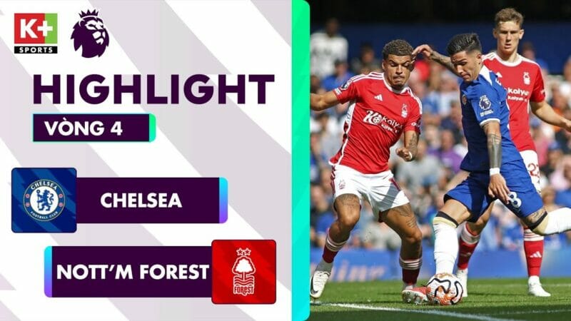 Chelsea vs Nottingham Forest, vòng 4 Ngoại hạng Anh 2023/24