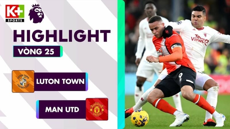 Highlights Luton Town vs Man United, vòng 25 Ngoại hạng Anh 2023/24